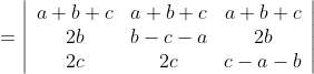 =\left|\begin{array}{ccc} a+b+c & a+b+c & a+b+c \\ 2 b & b-c-a & 2 b \\ 2 c & 2 c & c-a-b \end{array}\right|