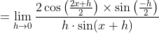 =\lim _{h \rightarrow 0} \frac{2 \cos \left(\frac{2 x+h}{2}\right) \times \sin \left(\frac{-h}{2}\right)}{h \cdot \sin (x+h)}