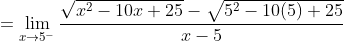=\lim _{x \rightarrow 5^{-}} \frac{\sqrt{x^{2}-10 x+25}-\sqrt{5^{2}-10(5)+25}}{x-5}