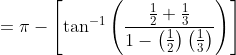 =\pi-\left [ \tan^{-1}\left ( \frac{\frac{1}{2}+\frac{1}{3}}{1-\left ( \frac{1}{2} \right )\left ( \frac{1}{3} \right )} \right ) \right ]