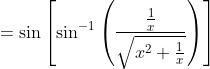 =\sin \left[\sin ^{-1}\left(\frac{\frac{1}{x}}{\sqrt{x^{2}+\frac{1}{x}}}\right)\right] \\