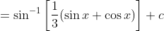 =\sin ^{-1}\left[\frac{1}{3}(\sin x+\cos x)\right]+c
