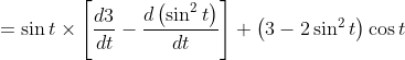 =\sin t \times\left[\frac{d 3}{d t}-\frac{d\left(\sin ^{2} t\right)}{d t}\right]+\left(3-2 \sin ^{2} t\right) \cos t