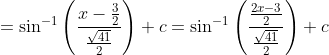 =\sin^{-1}\left ( \frac{x-\frac{3}{2}}{\frac{\sqrt{41}}{2}} \right )+c=\sin^{-1}\left ( \frac{\frac{2x-3}{2}}{\frac{\sqrt{41}}{2}} \right )+c