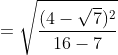 =\sqrt{\frac{(4-\sqrt{7})^{2}}{16-7}}