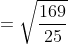 =\sqrt{\frac{169}{25}}