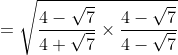 =\sqrt{\frac{4-\sqrt{7}}{4+\sqrt{7}} \times \frac{4-\sqrt{7}}{4-\sqrt{7}}}