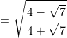 =\sqrt{\frac{4-\sqrt{7}}{4+\sqrt{7}}}