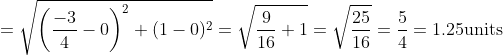=\sqrt{\left(\frac{-3}{4}-0\right)^{2}+(1-0)^{2}}=\sqrt{\frac{9}{16}+1}=\sqrt{\frac{25}{16}}=\frac{5}{4}=1.25 \mathrm{units}