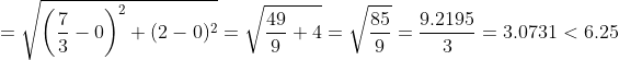 =\sqrt{\left(\frac{7}{3}-0\right)^{2}+(2-0)^{2}}=\sqrt{\frac{49}{9}+4}=\sqrt{\frac{85}{9}}=\frac{9.2195}{3}=3.0731<6.25