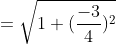 =\sqrt{1+(\frac{-3}{4})^{2}}