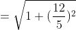 =\sqrt{1+(\frac{12}{5})^{2}}