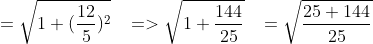 =\sqrt{1+(\frac{12}{5})^{2}}\; \; \; =>\sqrt{1+\frac{144}{25}}\; \; \; =\sqrt{\frac{25+144}{25}}