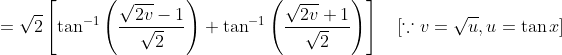 =\sqrt{2}\left[\tan ^{-1}\left(\frac{\sqrt{2 v}-1}{\sqrt{2}}\right)+\tan ^{-1}\left(\frac{\sqrt{2 v}+1}{\sqrt{2}}\right)\right] \quad[\because v=\sqrt{u}, u=\tan x]