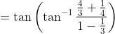=\tan \left(\tan ^{-1} \frac{\frac{4}{3}+\frac{1}{4}}{1-\frac{1}{3}}\right)