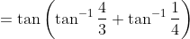 =\tan \left(\tan ^{-1} \frac{4}{3}+\tan ^{-1} \frac{1}{4}\right)