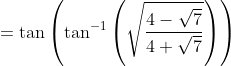 =\tan \left(\tan ^{-1}\left(\sqrt{\frac{4-\sqrt{7}}{4+\sqrt{7}}}\right)\right)