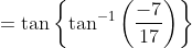 =\tan \left\{\tan ^{-1}\left(\frac{-7}{17}\right)\right\}
