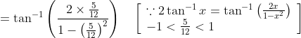 =\tan ^{-1}\left(\frac{2 \times \frac{5}{12}}{1-\left(\frac{5}{12}\right)^{2}}\right) \quad\left[\begin{array}{l} \because 2 \tan ^{-1} x=\tan ^{-1}\left(\frac{2 x}{1-x^{2}}\right) \\ -1<\frac{5}{12}<1 \end{array}\right]