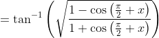 =\tan ^{-1}\left(\sqrt{\frac{1-\cos \left(\frac{\pi}{2}+x\right)}{1+\cos \left(\frac{\pi}{2}+x\right)}}\right)