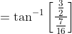 =\tan ^{-1}\left[\frac{\frac{3}{2}}{\frac{7}{16}}\right]