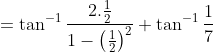 =\tan^{-1} \frac{2.\frac{1}{2}}{1 - \left ( \frac{1}{2} \right )^2} + \tan^{-1} \frac{1}{7}
