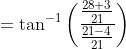 =\tan^{-1} \left ( \frac{\frac{28+3}{21}}{\frac{21-4}{21}} \right )