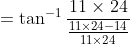 =\tan^{-1}\frac{11\times 24 }{\frac{11\times24 -14}{11\times 24} }