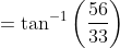 =\tan^{-1}\left ( \frac{56}{33} \right )