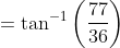 =\tan^{-1}\left ( \frac{77}{36} \right )