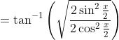 =\tan^{-1}\left(\sqrt{\frac{2\sin^2\frac{x}{2}}{2\cos^2\frac{x}{2}}} \right )