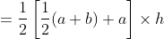 ={\frac{1}{2}}\left [ \frac{1}{2}(a+b)+a \right ]\times h