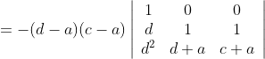 =-(d-a)(c-a)\left|\begin{array}{ccc} 1 & 0 & 0 \\ d & 1 & 1 \\ d^{2} & d+a & c+a \end{array}\right|