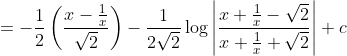 =-\frac{1}{2}\left(\frac{x-\frac{1}{x}}{\sqrt{2}}\right)-\frac{1}{2 \sqrt{2}} \log \left|\frac{x+\frac{1}{x}-\sqrt{2}}{x+\frac{1}{x}+\sqrt{2}}\right|+c