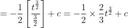 =-\frac{1}{2}\left[\frac{t^{\frac{3}{2}}}{\frac{3}{2}}\right]+c=-\frac{1}{2} \times \frac{2}{3} t^{\frac{3}{2}}+c