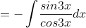 =-\int \! \frac{sin3x}{cos3x}dx