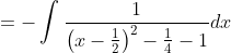 =-\int \frac{1}{\left(x-\frac{1}{2}\right)^{2}-\frac{1}{4}-1} d x