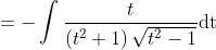 =-\int \frac{t}{\left(t^{2}+1\right) \sqrt{t^{2}-1}} \mathrm{dt}