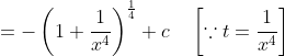 =-\left(1+\frac{1}{x^{4}}\right)^{\frac{1}{4}}+c \quad\left[\because t=\frac{1}{x^{4}}\right]