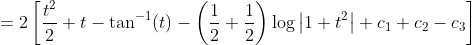 =2\left[\frac{t^{2}}{2}+t-\tan ^{-1}(t)-\left(\frac{1}{2}+\frac{1}{2}\right) \log \left|1+t^{2}\right|+c_{1}+c_{2}-c_{3}\right]