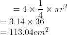 =4 \times \frac{1 }{4} \times \pi r^{2}\\ =3.14 \times 36\\ =113.04 cm^{2}