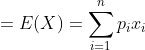=E(X)=\sum_{i=1}^{n} p_{i} x_{i}