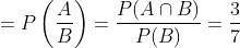 =P\left(\frac{A}{B}\right)=\frac{P(A \cap B)}{P(B)}=\frac{3}{7}