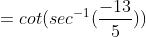 =cot(sec^{-1}(\frac{-13}{5}))