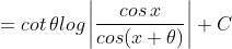 =cot\, \theta log\left |\frac{cos\, x}{cos(x+\theta )} \right |+C