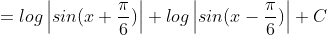=log\left | sin(x+\frac{\pi }{6}) \right |+log\left | sin(x-\frac{\pi }{6}) \right |+C