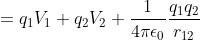 =q_1V_1+q_2V_2+\frac{1}{4\pi\epsilon_0}\frac{q_1q_2}{r_{12}}