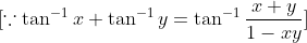 [\because \tan^{-1}x + \tan^{-1}y = \tan^{-1} \frac{x+y}{1 - xy}]