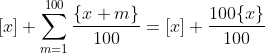 [x]+sum_m=1^100 fracx+m100=[x]+frac100x100