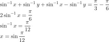 \! \! \! \! \! \! \! \! \! \sin^{-1}x+\sin^{-1}y +\sin^{-1}x-\sin^{-1}y = \frac{\pi }{3} - \frac{\pi }{6}\\ 2 \sin^{-1}x = \frac{\pi }{6}\\ \sin^{-1}x = \frac{\pi }{12}\\ x = \sin \frac{\pi }{12}\\